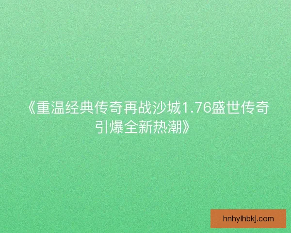 《重温经典传奇再战沙城1.76盛世传奇引爆全新热潮》