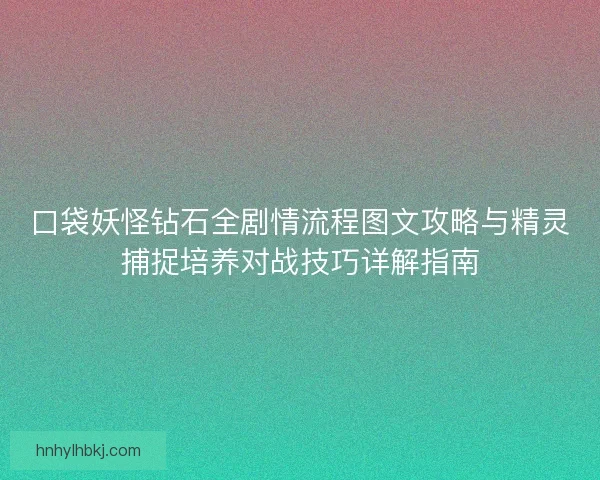 口袋妖怪钻石全剧情流程图文攻略与精灵捕捉培养对战技巧详解指南